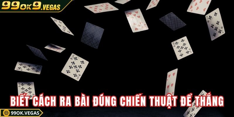 Biết cách ra bài đúng chiến thuật để giành chiến thắng