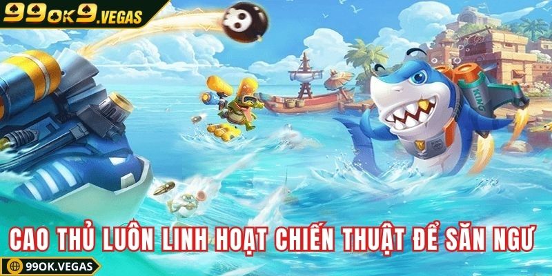 Các cao thủ luôn linh hoạt chiến thuật để săn ngư