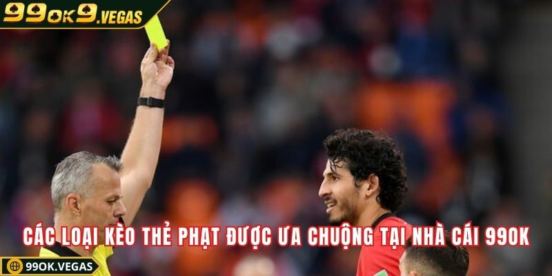 Các loại kèo thẻ phạt được ưa chuộng tại nhà cái 99ok