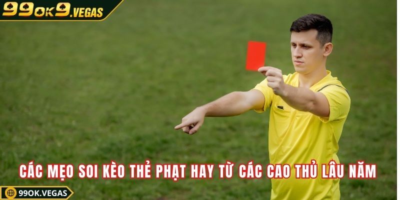 Các mẹo soi kèo thẻ phạt hay từ các cao thủ lâu năm
