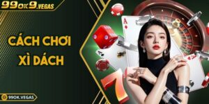 Cách Chơi Xì Dách Tại 99OK | Hướng Dẫn Chi Tiết Từ A-Z