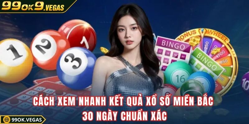 Cách xem nhanh kết quả xổ số miền Bắc 30 ngày chuẩn xác