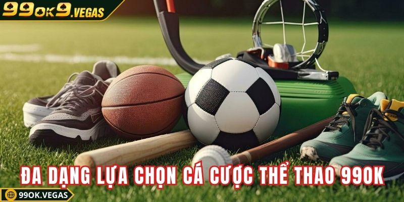 Đa dạng lựa chọn cá cược thể thao 99OK cực hấp dẫn