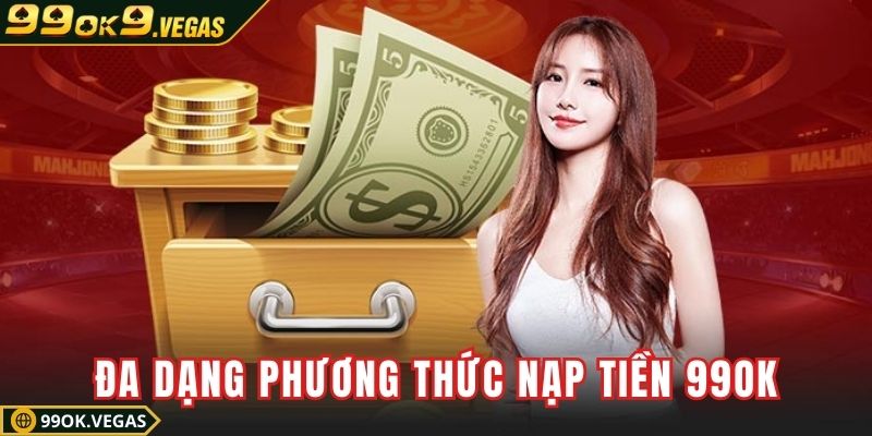 Đa dạng phương thức nạp tiền 99OK cực tiện lợi Đa dạng phương thức nạp tiền 99OK cực tiện lợi