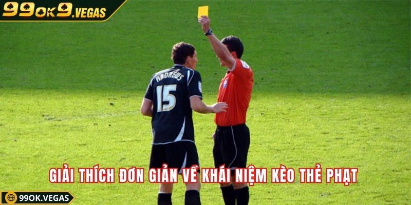 Giải thích đơn giản về khái niệm kèo thẻ phạt