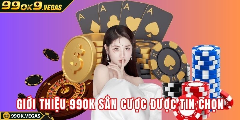 Giới thiệu 99OK sân cược được đông hội viên tin chọn
