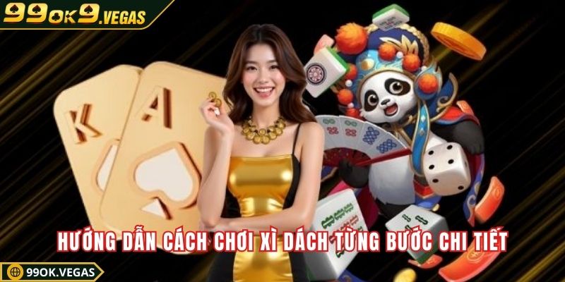 Hướng dẫn cách chơi xì dách từng bước chi tiết