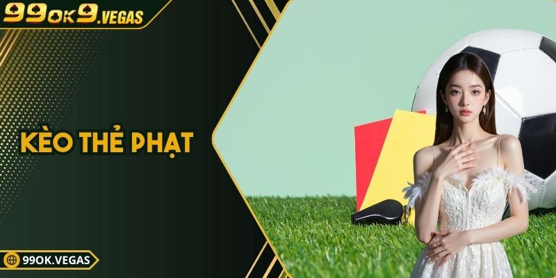 Kèo Thẻ Phạt - Cược An Toàn & Xanh Chín Tại Nhà Cái 99ok