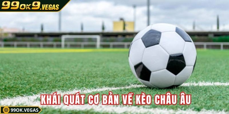 Khái quát cơ bản về kèo châu Âu