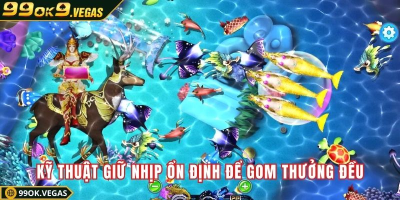 Kỹ thuật giữ nhịp ổn định để gom thưởng đều