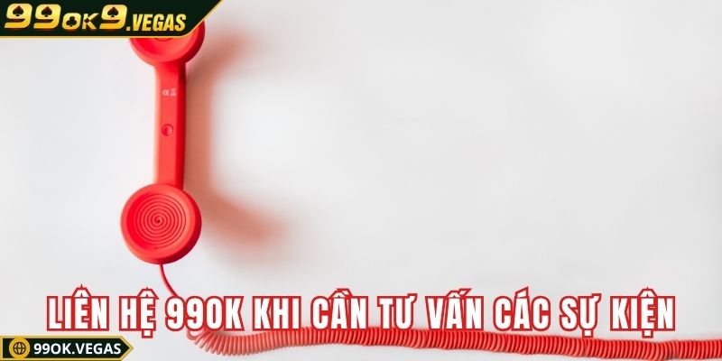 Liên hệ 99OK khi cần tư vấn các sự kiện tại nhà cái
