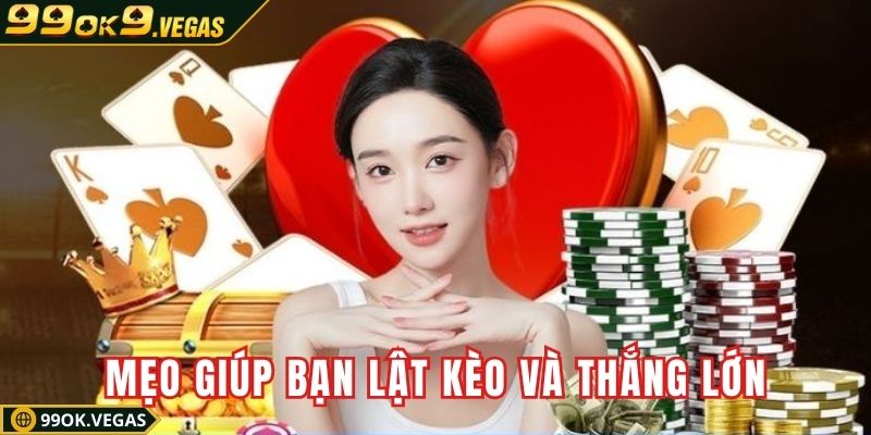 Mẹo chơi giúp bạn lật kèo và thắng lớn dễ dàng