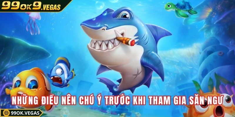 Những điều nên chú ý trước khi tham gia săn ngư