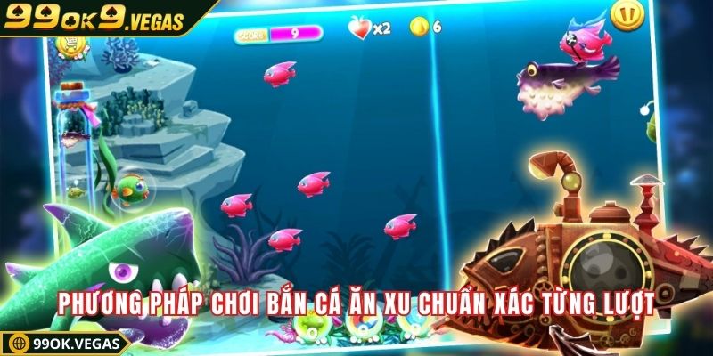 Phương pháp chơi bắn cá ăn xu chuẩn xác từng lượt