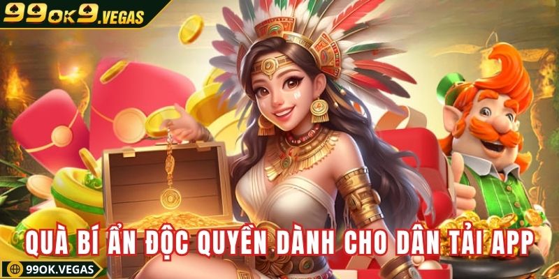 Quà bí ẩn độc quyền dành cho dân chơi tải app Quà bí ẩn độc quyền dành cho dân chơi tải app