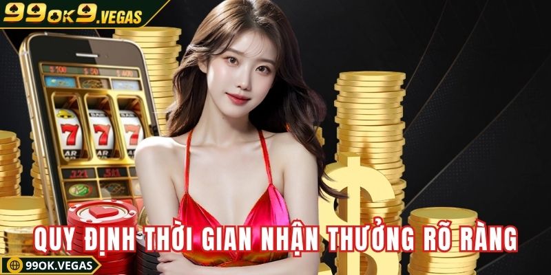 Quy định thời gian nhận thưởng khi rút tiền rõ ràng