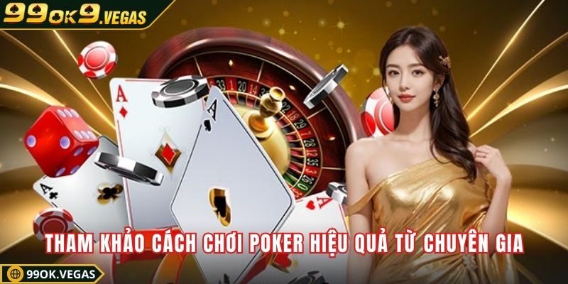 Tham khảo cách chơi poker hiệu quả từ chuyên gia Tham khảo cách chơi poker hiệu quả từ chuyên gia