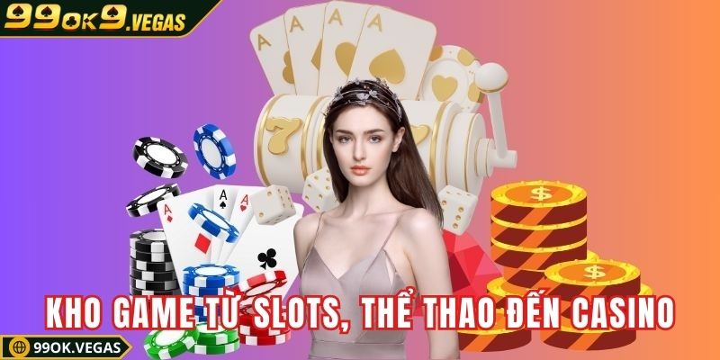 Thỏa sức chọn game từ slots, thể thao đến casino