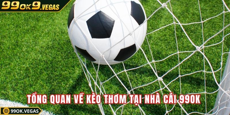 Tổng quan về kèo thơm tại nhà cái 99ok