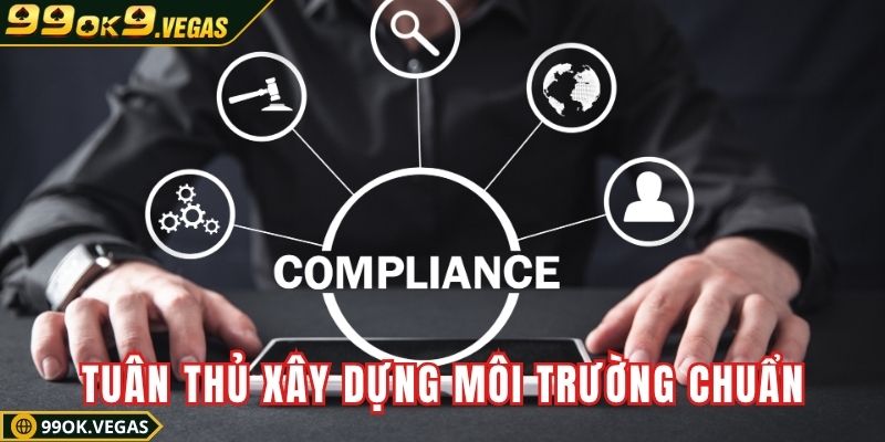 Tuân thủ quy định hỗ trợ xây dựng môi trường đúng chuẩn